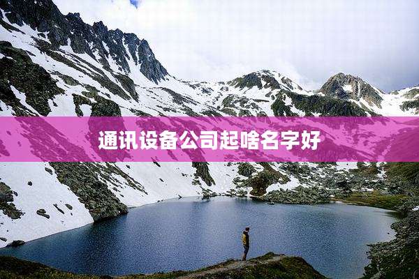 通讯设备公司起啥名字好