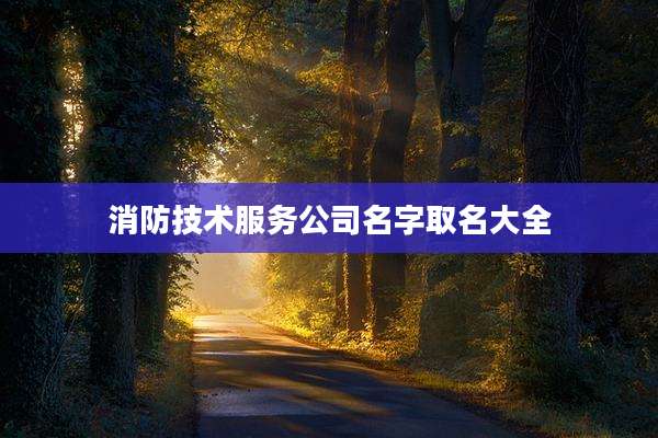 消防技术服务公司名字取名大全