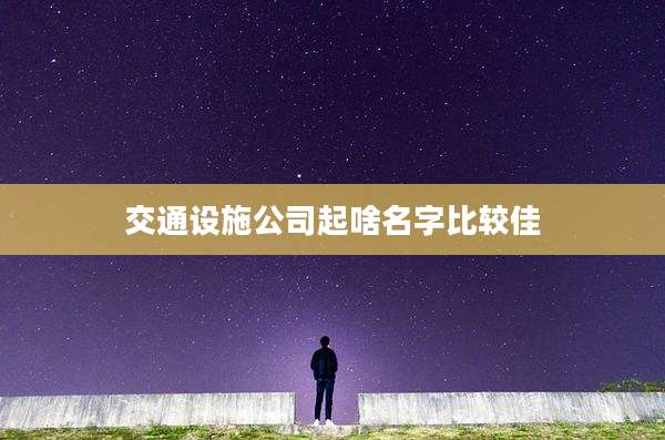 交通设施公司起啥名字比较佳