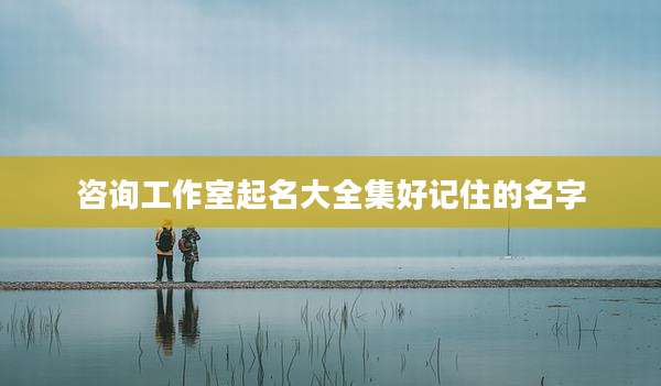 咨询工作室起名大全集好记住的名字
