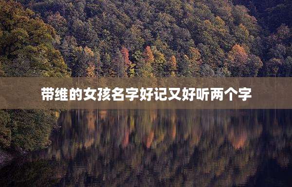 带维的女孩名字好记又好听两个字