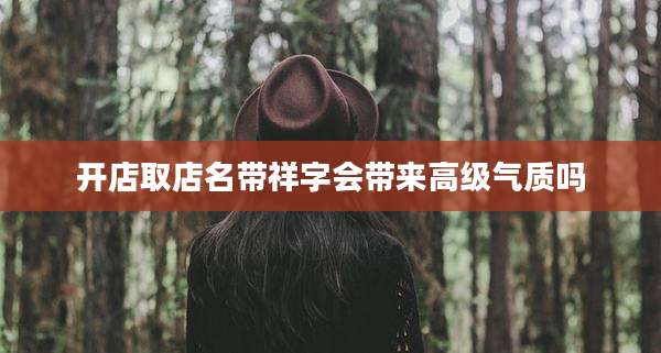 开店取店名带祥字会带来高级气质吗