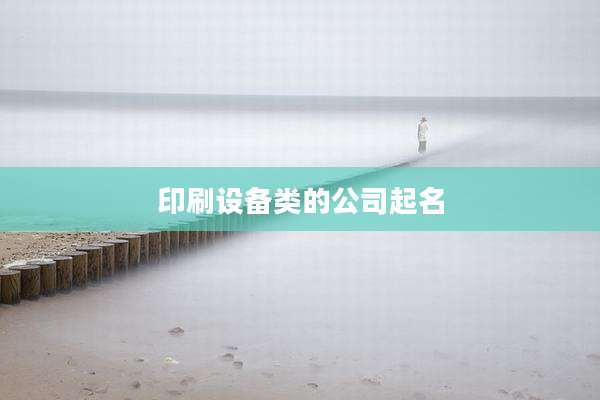 印刷设备类的公司起名