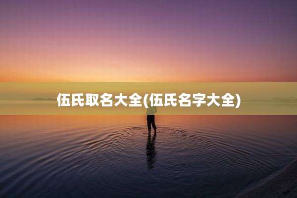 伍氏取名大全(伍氏名字大全)