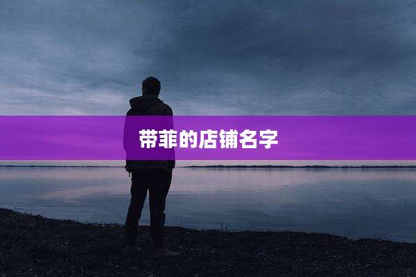 带菲的店铺名字