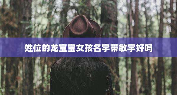 姓位的龙宝宝女孩名字带敏字好吗