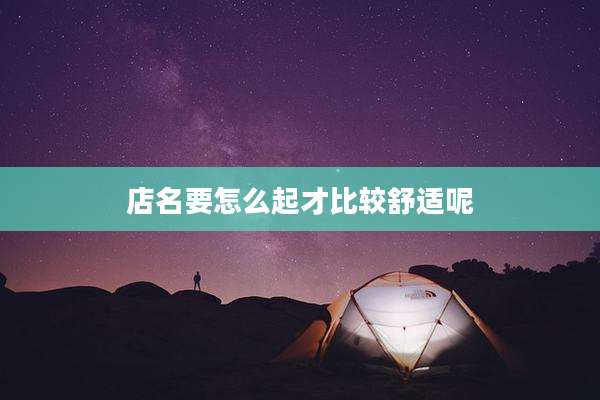 店名要怎么起才比较舒适呢