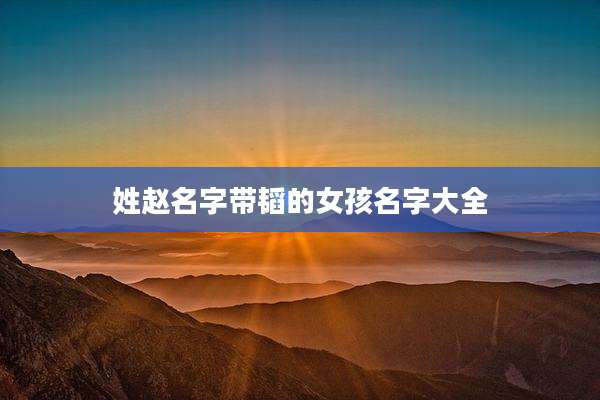 姓赵名字带韬的女孩名字大全