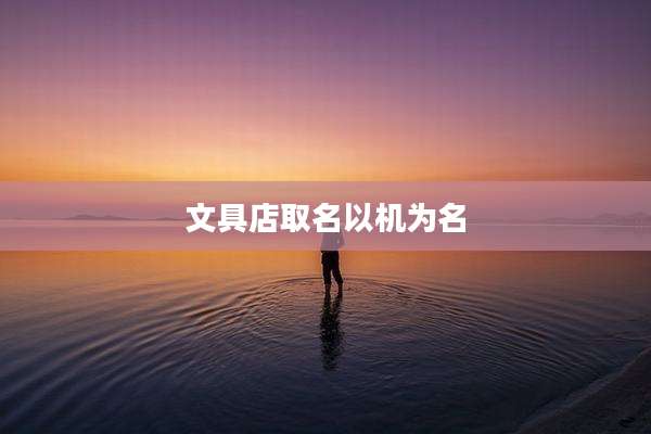 文具店取名以机为名