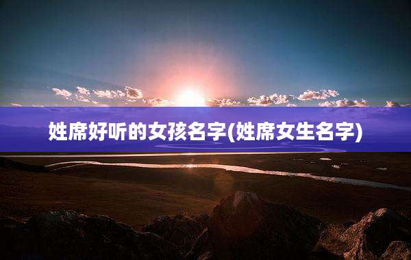 姓席好听的女孩名字(姓席女生名字)