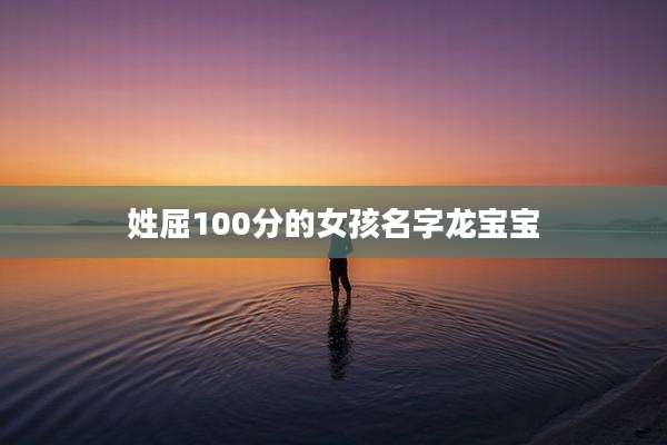 姓屈100分的女孩名字龙宝宝