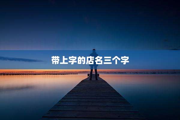 带上字的店名三个字