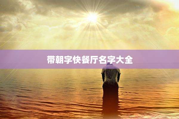 带朝字快餐厅名字大全