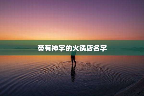 带有神字的火锅店名字