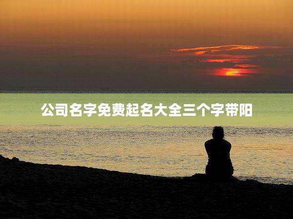 公司名字免费起名大全三个字带阳
