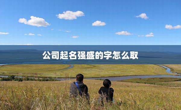 公司起名强盛的字怎么取