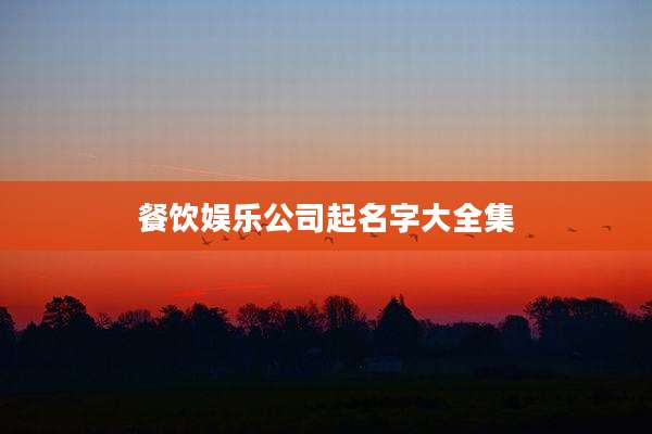 餐饮娱乐公司起名字大全集