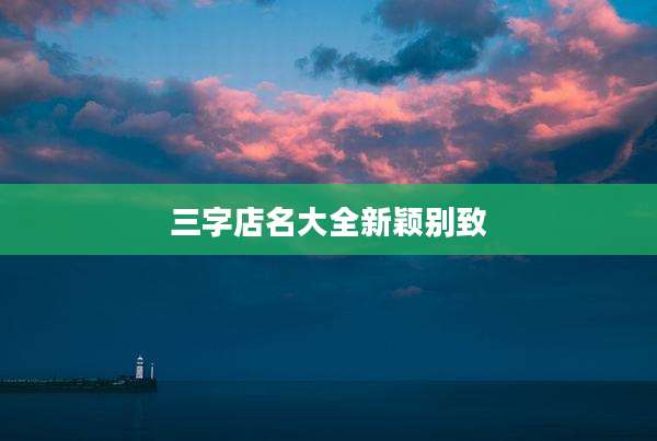 三字店名大全新颖别致