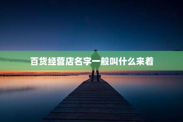 百货经营店名字一般叫什么来着