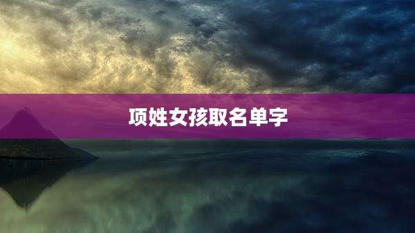 项姓女孩取名单字