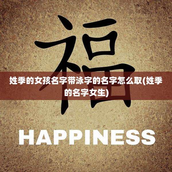 姓季的女孩名字带泳字的名字怎么取(姓季的名字女生)