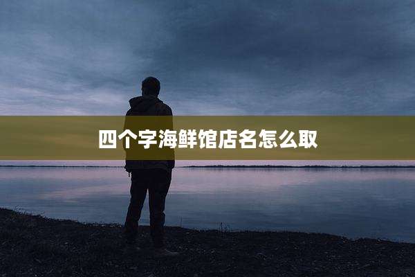 四个字海鲜馆店名怎么取