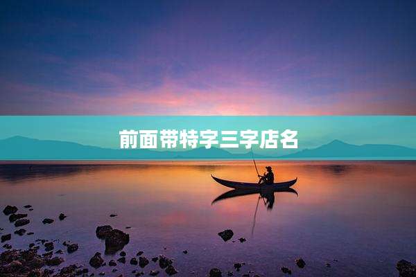 前面带特字三字店名
