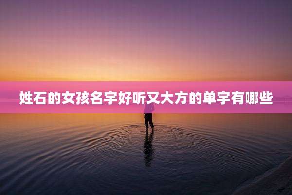 姓石的女孩名字好听又大方的单字有哪些