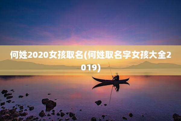 何姓2020女孩取名(何姓取名字女孩大全2019)