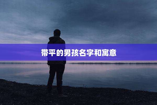 带平的男孩名字和寓意