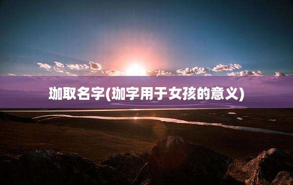 珈取名字(珈字用于女孩的意义)