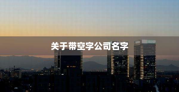 关于带空字公司名字