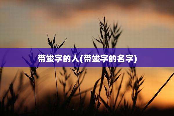带竣字的人(带竣字的名字)