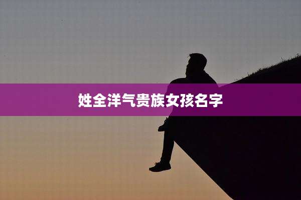 姓全洋气贵族女孩名字