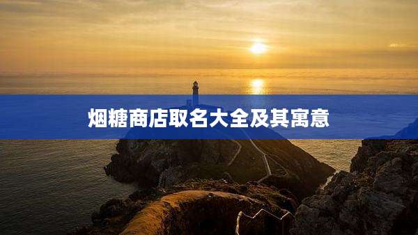 烟糖商店取名大全及其寓意