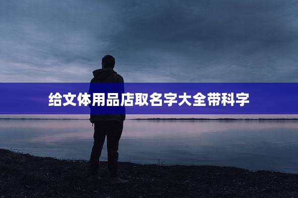 给文体用品店取名字大全带科字