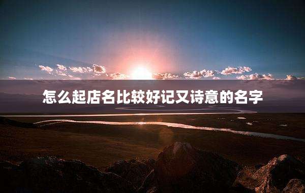 怎么起店名比较好记又诗意的名字