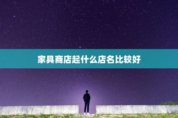 家具商店起什么店名比较好