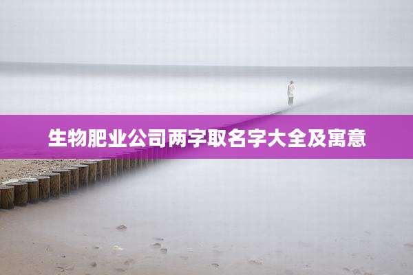生物肥业公司两字取名字大全及寓意