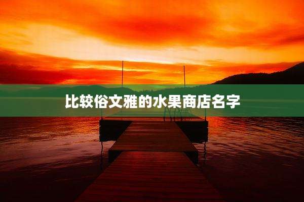 比较俗文雅的水果商店名字