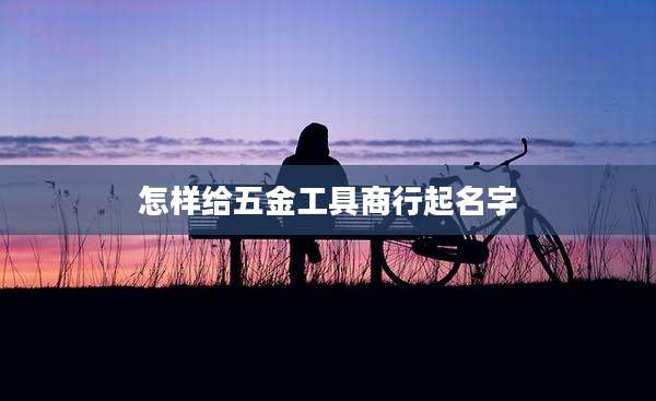 怎样给五金工具商行起名字