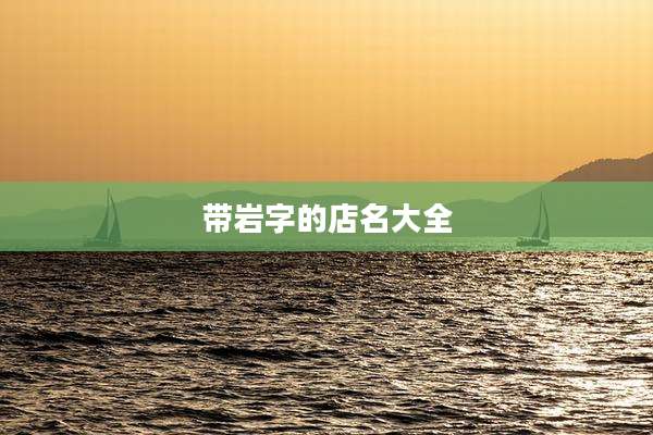 带岩字的店名大全