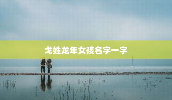 戈姓龙年女孩名字一字