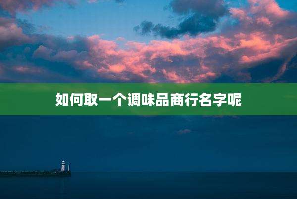 如何取一个调味品商行名字呢