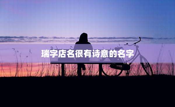 瑞字店名很有诗意的名字