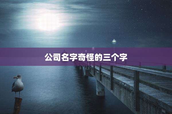 公司名字奇怪的三个字