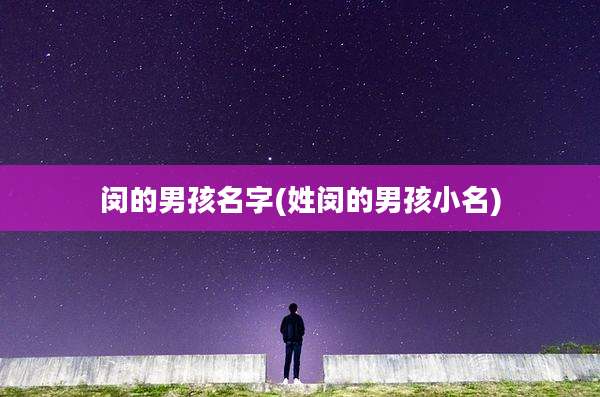 闵的男孩名字(姓闵的男孩小名)