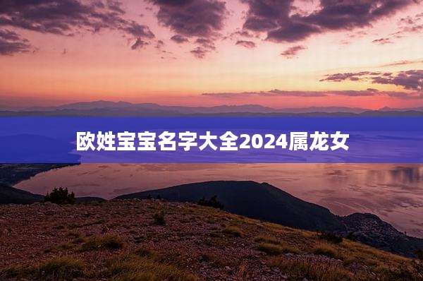 欧姓宝宝名字大全2024属龙女