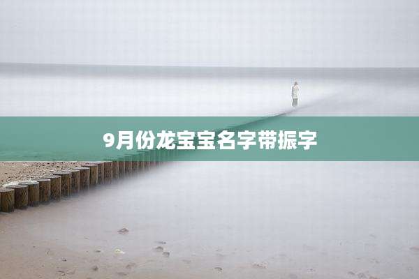9月份龙宝宝名字带振字