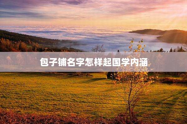 包子铺名字怎样起国学内涵